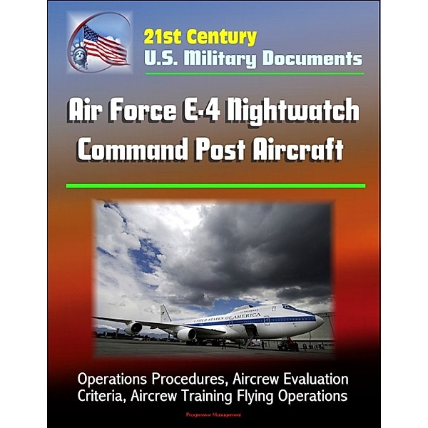 21st Century U.S. Military Documents: Air Force E-4 Nightwatch Command Post Aircraft - Operations Procedures, Aircrew Evaluation Criteria, Aircrew Training Flying Operations