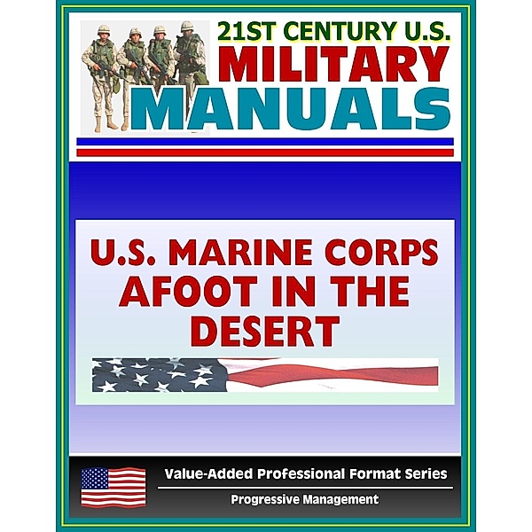 21st Century U.S. Military Manuals: Afoot in the Desert, Desert Survival, Deserts of the World Marine Corps Field Manual - FMFRP 0-53 (Value-Added Professional Format Series), Progressive Management
