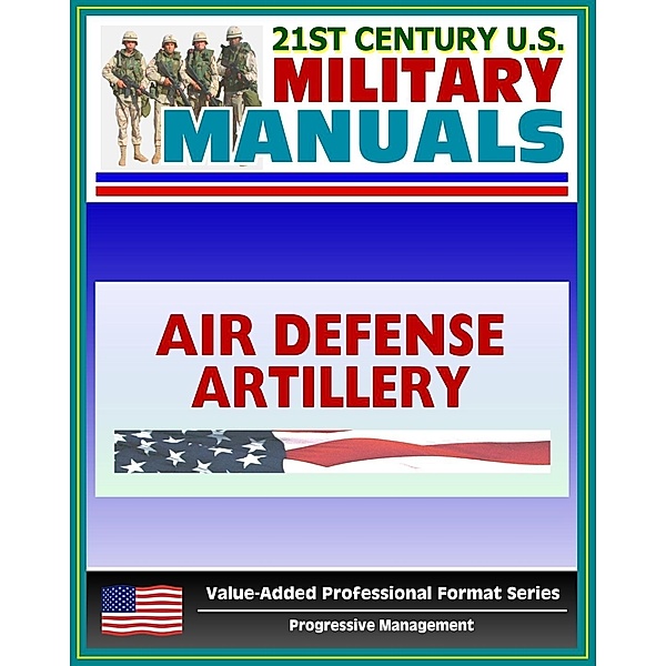 21st Century U.S. Military Manuals: Air Defense Artillery Brigade Operations Field Manual - FM 3-01.7 (Value-Added Professional Format Series), Progressive Management