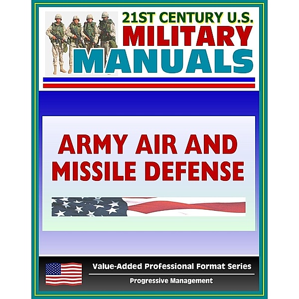21st Century U.S. Military Manuals: Army Air and Missile Defense Operations - FM 44-100 (Value-Added Professional Format Series), Progressive Management