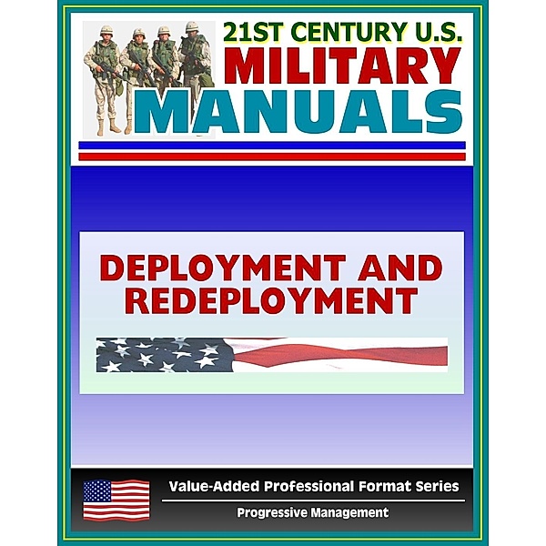 21st Century U.S. Military Manuals: Army Deployment and Redeployment Field Manual - FM 100-17, FMI 3-35 (Value-Added Professional Format Series), Progressive Management