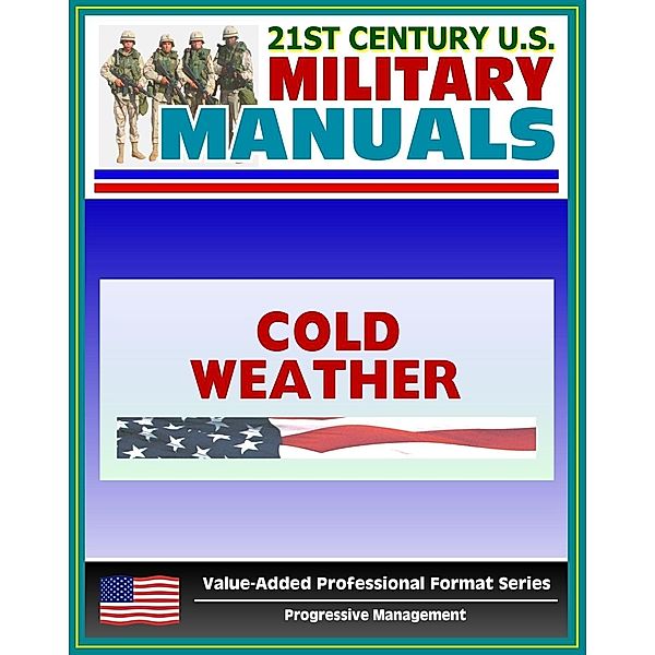 21st Century U.S. Military Manuals: Basic Cold Weather Field Manual - FM 31-70 (Value-Added Professional Format Series), Progressive Management