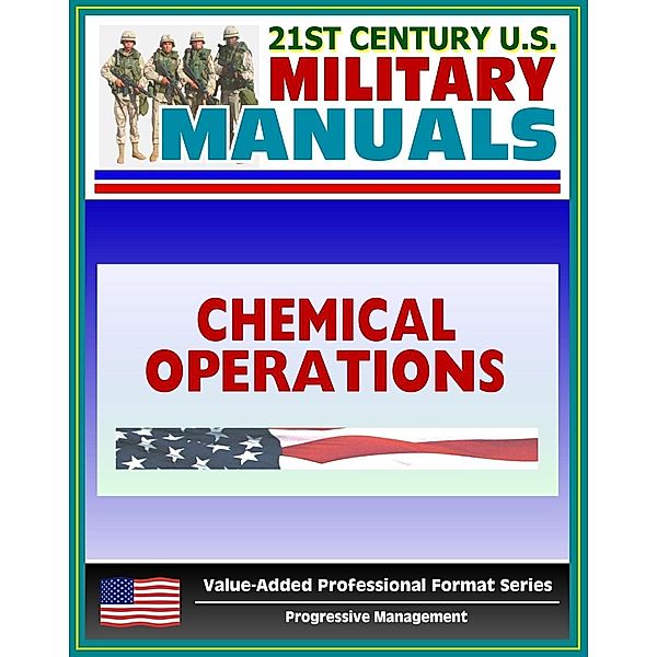 21st Century U.S. Military Manuals: Chemical Operations Principles and Fundamentals - FM 3-100 (Value-Added Professional Format Series), Progressive Management