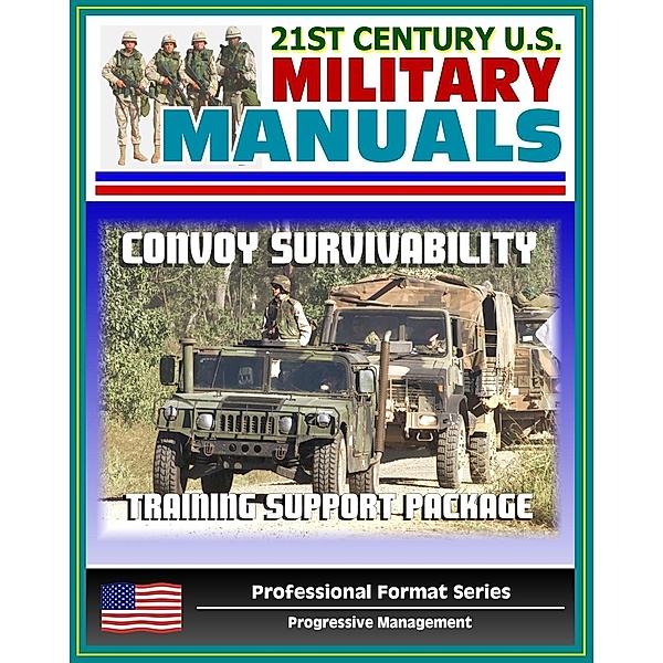 21st Century U.S. Military Manuals: Convoy Survivability Training Support Package - Defense Against Improvised Explosive Devices (IED) and Roadside Bombs (Professional Format Series), Progressive Management