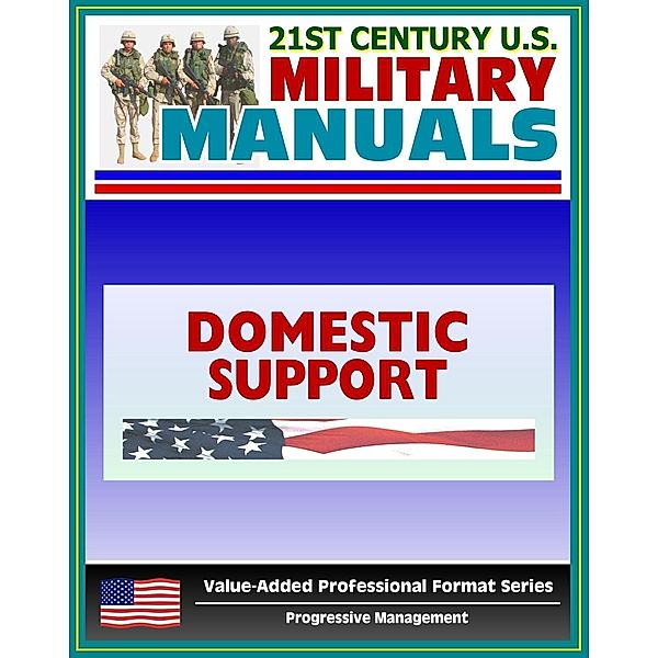 21st Century U.S. Military Manuals: Domestic Support Operations Field Manual - FM 100-19 (Value-Added Professional Format Series), Progressive Management