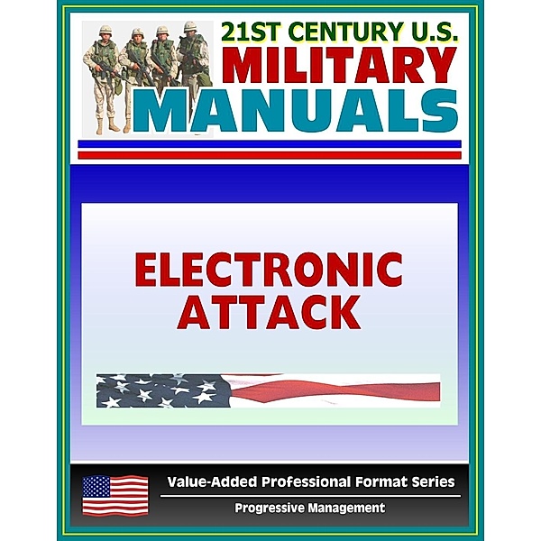 21st Century U.S. Military Manuals: Electronic Attack Tactics, Techniques, and Procedures (FM 34-45) EW, EP, Electronic Warfare (Value-Added Professional Format Series), Progressive Management