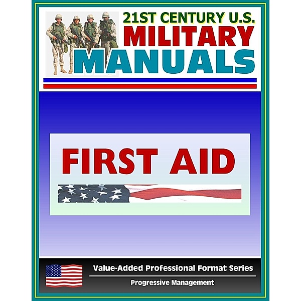 21st Century U.S. Military Manuals: First Aid Field Manual - FM 4-25.11, FM 21-11 (Value-Added Professional Format Series), Progressive Management