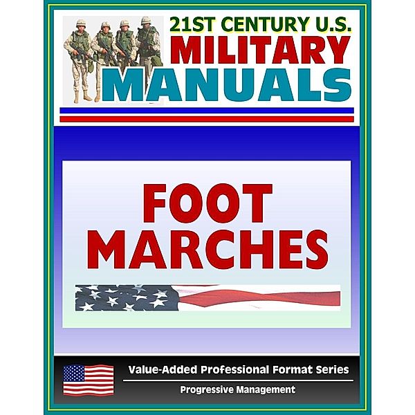 21st Century U.S. Military Manuals: Foot Marches FM 21-18 - Including Foot Care Information (Value-Added Professional Format Series), Progressive Management