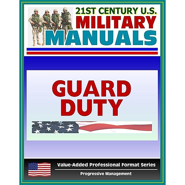 21st Century U.S. Military Manuals: Guard Duty Field Manual - FM 22-6 (Value-Added Professional Format Series), Progressive Management