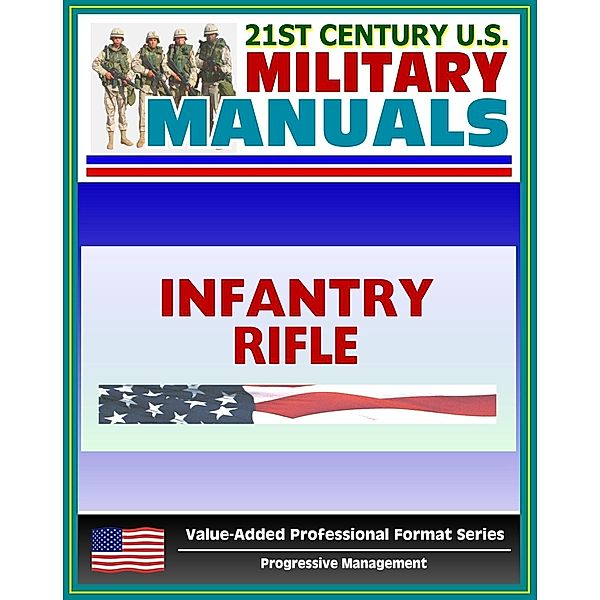 21st Century U.S. Military Manuals: Infantry Rifle Platoon and Squad Field Manual - FM 7-8 (Value-Added Professional Format Series), Progressive Management