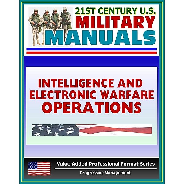 21st Century U.S. Military Manuals: Intelligence and Electronic Warfare Operations (FM 34-1) Combat Operations, Information Warfare (Value-Added Professional Format Series), Progressive Management