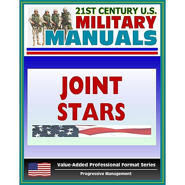 21st Century U.S. Military Manuals: Joint Surveillance Target Attack Radar System (Joint STARS) FM 34-25-1 (Value-Added Professional Format Series), Progressive Management