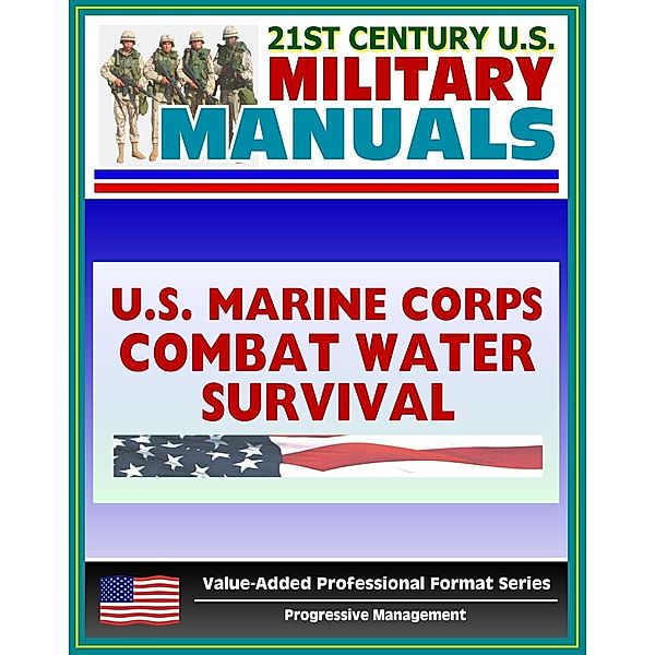 21st Century U.S. Military Manuals: Marine Combat Water Survival, Water Rescues, Drowning Marine Corps Field Manual - FMFRP 0-13 (Value-Added Professional Format Series), Progressive Management