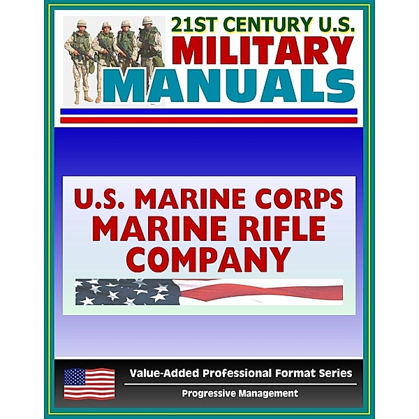 21st Century U.S. Military Manuals: Marine Rifle Company/Platoon Marine Corps Field Manual - FMFM 6-4 (Value-Added Professional Format Series), Progressive Management