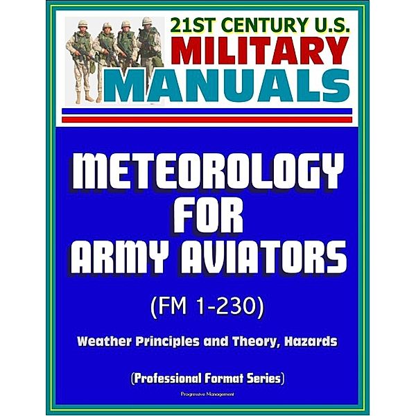 21st Century U.S. Military Manuals: Meteorology for Army Aviators (FM 1-230) - Weather Principles and Theory, Hazards (Professional Format Series)