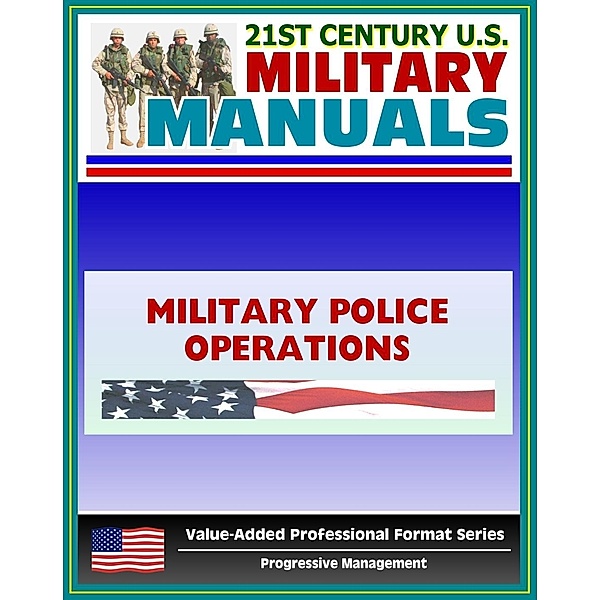 21st Century U.S. Military Manuals: Military Police Operations Field Manual - FM 3-19.1, FM 19-1 (Value-Added Professional Format Series), Progressive Management