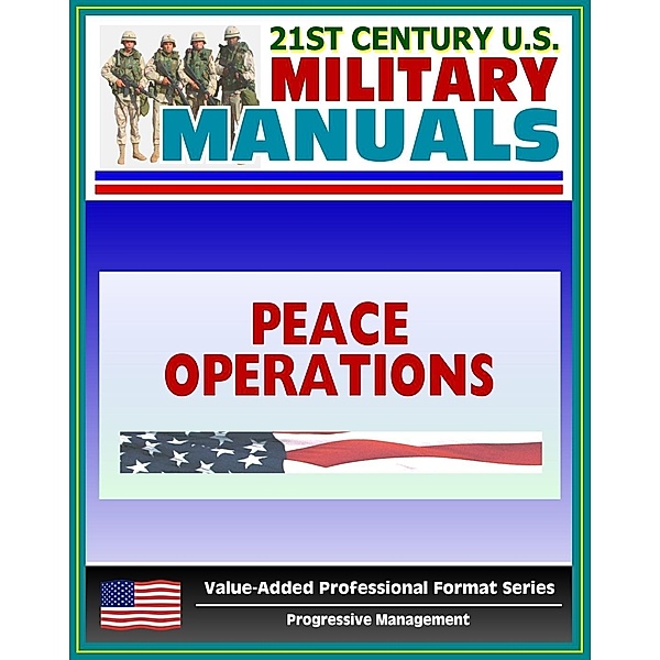 21st Century U.S. Military Manuals: Multi-Service Tactics, Techniques, and Procedures for Conducting Peace Operations - FM 3-07.31 (Value-Added Professional Format Series), Progressive Management
