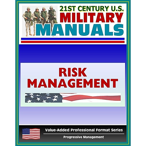 21st Century U.S. Military Manuals: Multiservice Tactics, Techniques, and Procedures for Risk Management Field Manual - FM 3-100.12 (Value-Added Professional Format Series), Progressive Management