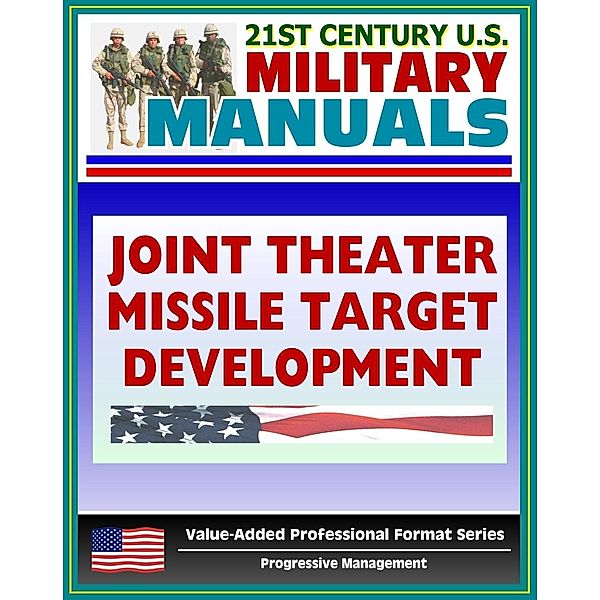 21st Century U.S. Military Manuals: Multiservice Procedures for Joint Theater Missile Target Development - JTMTD (Value-Added Professional Format Series), Progressive Management