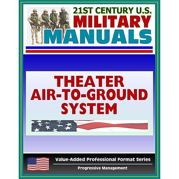 21st Century U.S. Military Manuals: Multiservice Procedures for the Theater Air-Ground System TAGS Field Manual - FM 100-103-2 (Value-Added Professional Format Series), Progressive Management