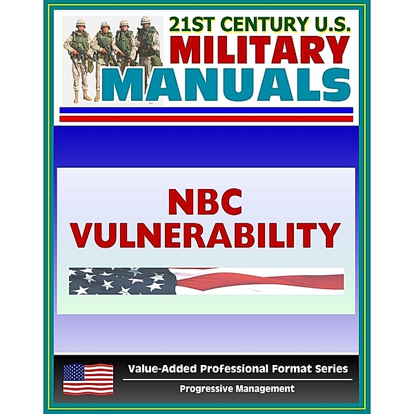 21st Century U.S. Military Manuals: Nuclear, Biological, and Chemical (NBC) Vulnerability Analysis - FM 3-14 (Value-Added Professional Format Series), Progressive Management