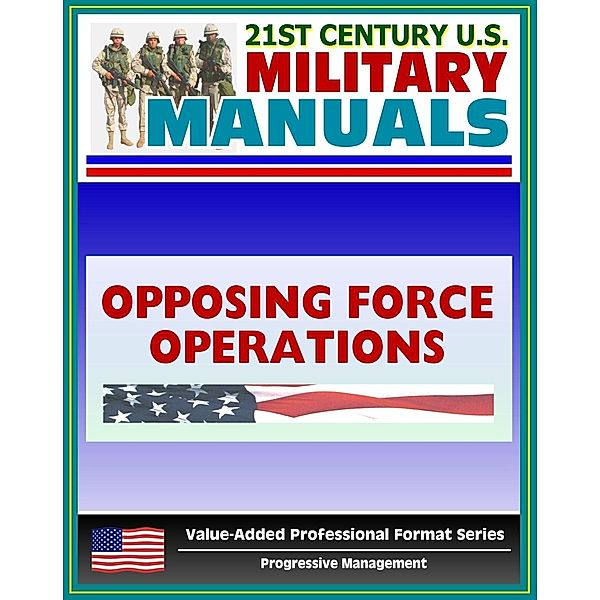 21st Century U.S. Military Manuals: Opposing Force Operations Field Manual - FM 7-100.1 (Value-Added Professional Format Series), Progressive Management