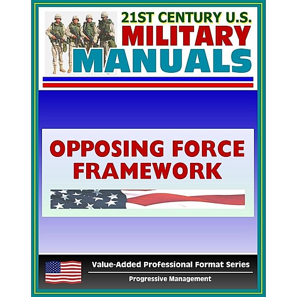 21st Century U.S. Military Manuals: Opposing Force Doctrinal Framework and Strategy Field Manual - FM 7-100 (Value-Added Professional Format Series), Progressive Management