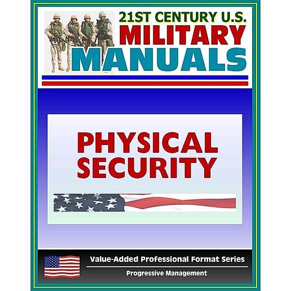 21st Century U.S. Military Manuals: Physical Security Army Field Manual - FM 3-19.30 - Building Security Concepts including Barriers, Access Control (Value-Added Professional Format Series), Progressive Management