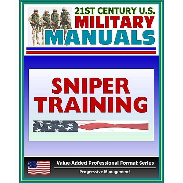 21st Century U.S. Military Manuals: Sniper Training - FM 23-10 - Marksmanship, Equipment, Ballistics, Weapon Capabilities, Sniping Techniques (Value-Added Professional Format Series), Progressive Management