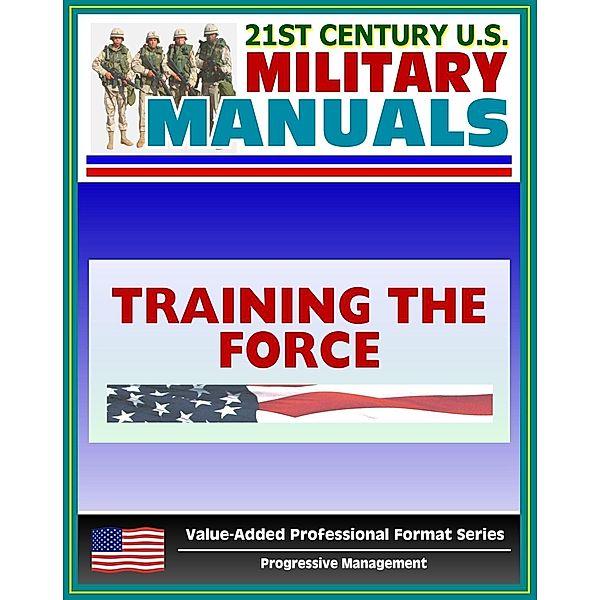 21st Century U.S. Military Manuals: Training the Force Field Manual - FM 25-100, FM 7-0, Progressive Management