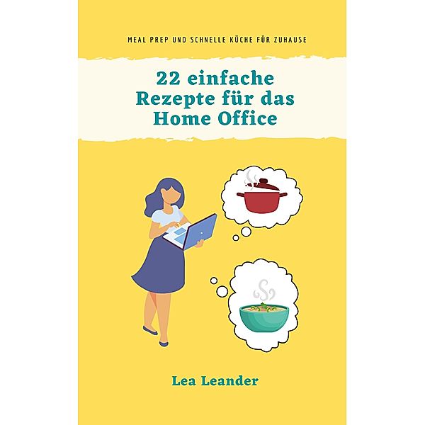 22 einfache Rezepte für das Home Office, Lea Leander