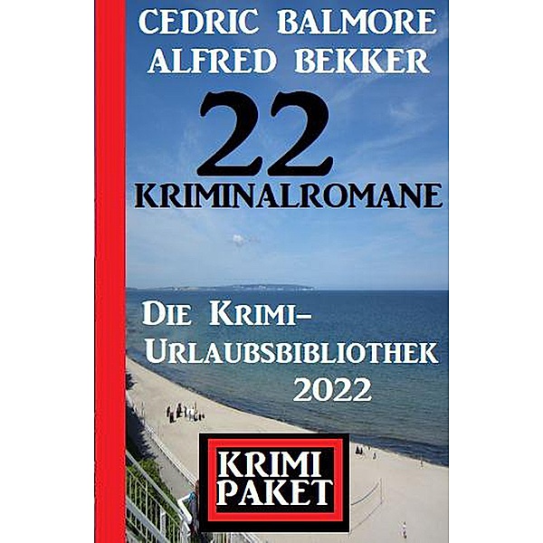 22 Kriminalromane: Die Krimi Urlaubsbibliothek 2022, Alfred Bekker, Cedric Balmore