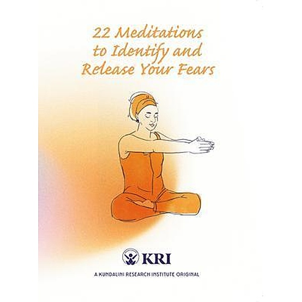 22 Meditations to Identify & Release Your Fears, Kundalini Research Institute
