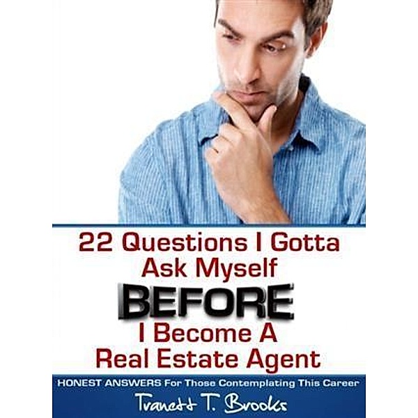 22 Questions I Gotta Ask Myself BEFORE I Become a Real Estate Agent, Tranett T. Brooks