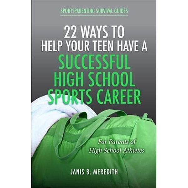 22 Ways to Help Your Teen Have a Successful High School Sports Career, Janis B. Meredith