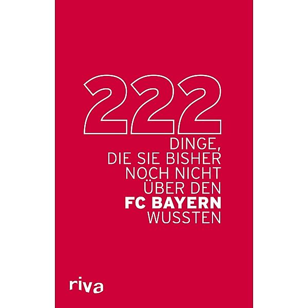 222 Dinge, die Sie bisher noch nicht über den FC Bayern wussten, riva Verlag