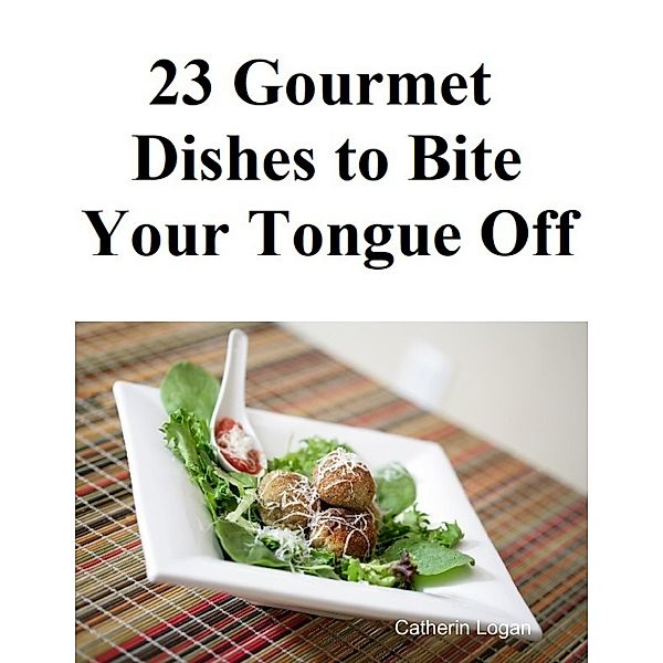 23 Gourmet Dishes to Bite Your Tongue Off, Catherin Logan