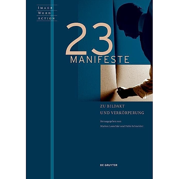 23 Manifeste zu Bildakt und Verkörperung / Image Word Action / Bild Wort Aktion / Imago Sermo Actio Bd.1