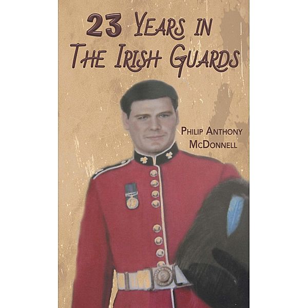 23 Years in The Irish Guards, Philip Anthony McDonnell