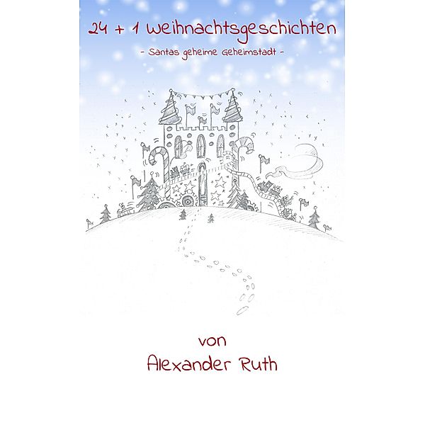 24 + 1 Weihnachtsgeschichten auf Schmetterlingsart: Santas geheime Geheimstadt, Alexander Ruth