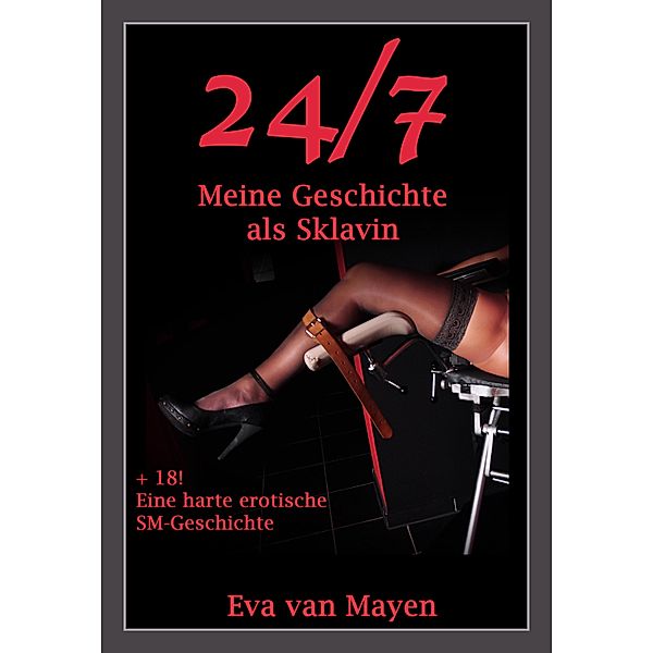 24/7 * Meine Geschichte als Sklavin, Eva van Mayen