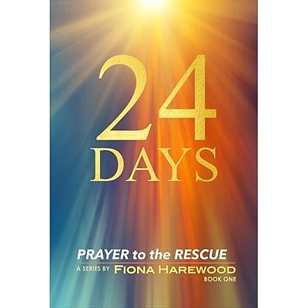 24 DAYS / Prayer to the Rescue Bd.Book1, Fiona Harewood
