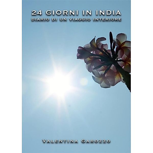 24 GIORNI IN INDIA. Diario di un viaggio interiore, Valentina Garozzo
