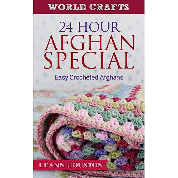 24 Hour Afghan Special : Easy Crocheted Afghans (World Crafts Series, #7) / World Crafts Series, Leann Houston