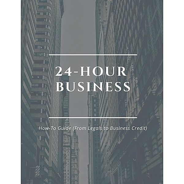 24 Hour Business (How-To Guide From Legals to Business Credit), Shameka Jones