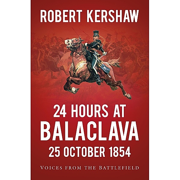 24 Hours at Balaclava: 25 October 1854, Robert Kershaw