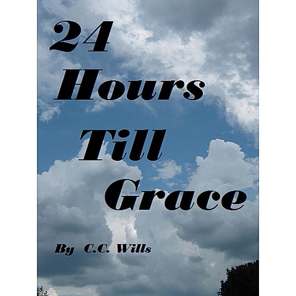 24 Hours Till Grace, C. C. Wills