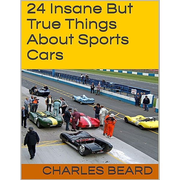 24 Insane But True Things About Sports Cars, Charles Beard