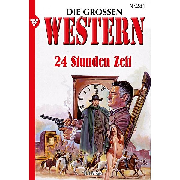 24 Stunden Zeit / Die großen Western Bd.281, G. F. Wego