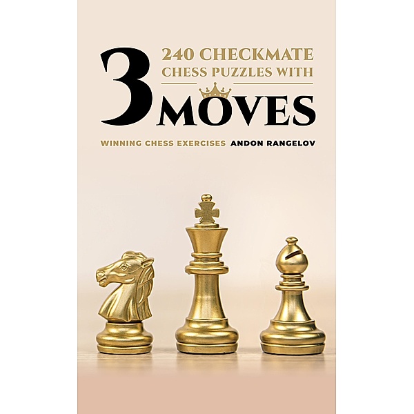 240 Checkmate Chess Puzzles With Three Moves (Winning Chess Exercise) / Winning Chess Exercise, Andon Rangelov